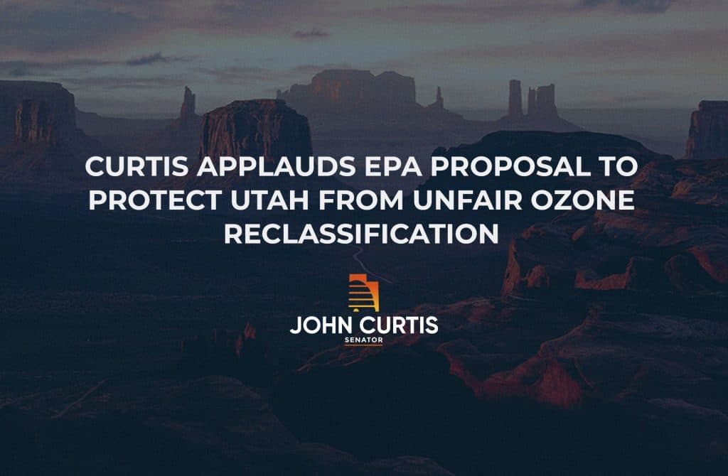Curtis Applauds EPA Proposal to Protect Utah from Unfair Ozone Reclassification - Senator John Curtis (.gov)