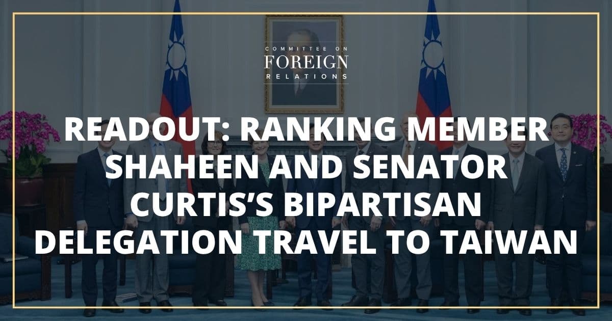 READOUT: Ranking Member Shaheen and Senator Curtis's Bipartisan Delegation Travel to Taiwan